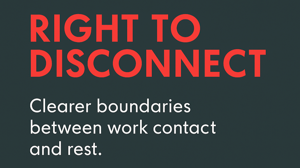 Right to disconnect- clearer boundaries between work contact and rest.